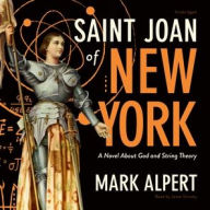 Title: Saint Joan of New York: A Novel about God and String Theory, Author: Mark Alpert