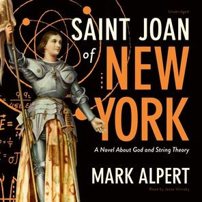 Saint Joan of New York: A Novel about God and String Theory