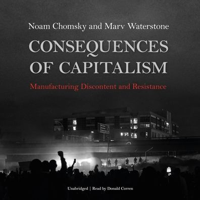 Consequences of Capitalism: Manufacturing Discontent and Resistance