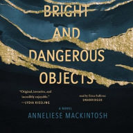 Title: Bright and Dangerous Objects, Author: Anneliese Mackintosh