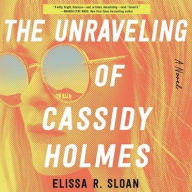 Title: The Unraveling of Cassidy Holmes, Author: Elissa R Sloan