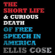 Title: The Short Life and Curious Death of Free Speech in America, Author: Ellis Cose