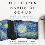 Title: The Hidden Habits of Genius: Beyond Talent, IQ, and Grit-Unlocking the Secrets of Greatness, Author: Craig Wright