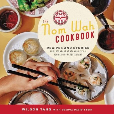 The Nom Wah Cookbook: Recipes and Stories from 100 Years at New York City's Iconic Dim Sum Restaurant