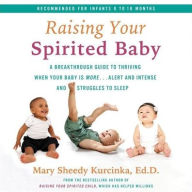 Title: Raising Your Spirited Baby: A Breakthrough Guide to Thriving When Your Baby Is More-Alert and Intense and Struggles to Sleep, Author: Mary Sheedy Kurcinka