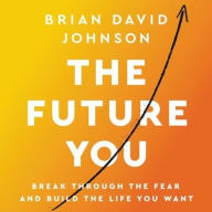 Title: The Future You: Break Through the Fear and Build the Life You Want, Author: Brian David Johnson