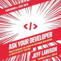 Ask Your Developer: How to Harness the Power of Software Developers and Win in the 21st Century