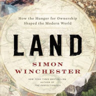 Title: Land: How the Hunger for Ownership Shaped the Modern World, Author: Simon Winchester