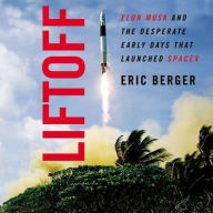 Title: Liftoff: Elon Musk and the Desperate Early Days That Launched SpaceX, Author: Eric Berger