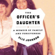 Title: The Officer's Daughter: A Memoir of Family and Forgiveness, Author: Elle Johnson