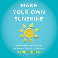 Title: Make Your Own Sunshine: Inspiring Stories of People Who Find Light in Dark Times, Author: Janice Dean