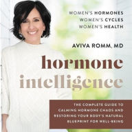 Title: Hormone Intelligence: The Complete Guide to Calming Hormone Chaos and Restoring Your Body's Natural Blueprint for Wellbeing, Author: Aviva Romm
