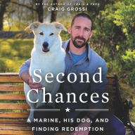 Title: Second Chances: A Marine, His Dog, and Finding Redemption, Author: Craig Grossi
