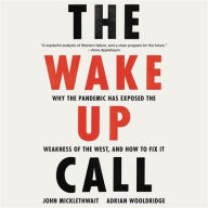 Title: The Wake-Up Call: Why the Pandemic Has Exposed the Weakness of the West, and How to Fix It, Author: John Micklethwait