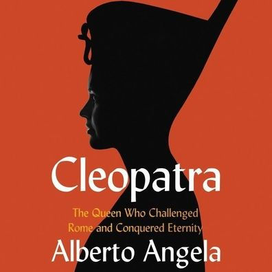 Cleopatra: The Queen Who Challenged Rome and Conquered Eternity