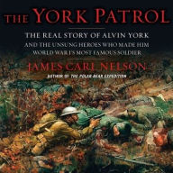 Title: The York Patrol: The Real Story of Alvin York and the Unsung Heroes Who Made Him World War I's Most Famous Soldier, Author: James Carl Nelson