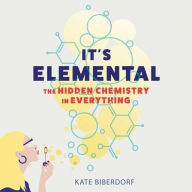 Title: It's Elemental: The Hidden Chemistry in Everything, Author: Kate Biberdorf