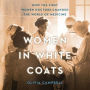 Women in White Coats: How the First Women Doctors Changed the World of Medicine