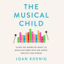 The Musical Child Lib/E: Using the Power of Music to Raise Children Who Are Happy, Healthy, and Whole