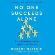 Title: No One Succeeds Alone: Learn Everything You Can from Everyone You Can, Author: Robert Reffkin