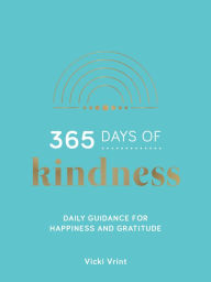 Title: 365 Days of Kindness: Daily Guidance for Happiness and Gratitude, Author: Vicki Vrint