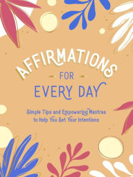 Title: Affirmations for Every Day: Simple Tips and Empowering Mantras to Help You Set Your Intentions, Author: Summersdale