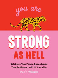 Title: You Are Strong as Hell: Celebrate Your Power, Supercharge Your Resilience, and Lift Your Vibe, Author: Maria Medeiros