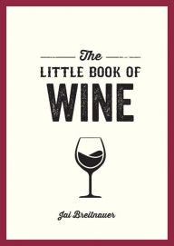 Title: The Little Book of Wine: A Pocket Guide to the Wonderful World of Wine Tasting, History, Culture, Trivia and More, Author: Jai Breitnauer
