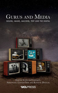 Title: Gurus and Media: Sound, Image, Machine, Text and the Digital, Author: Jacob Copeman