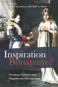 Title: Inspiration Bonaparte?: German Culture and Napoleonic Occupation, Author: Seán Allan