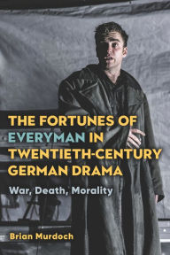 Title: The Fortunes of Everyman in Twentieth-Century German Drama: War, Death, Morality, Author: Brian Murdoch