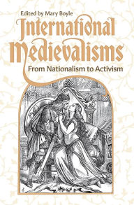 Title: International Medievalisms: From Nationalism to Activism, Author: Mary Boyle