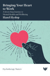 Title: Bringing Your Heart to Work: A Seven-Step Journey to Mental Health and Wellbeing, Author: Hazel Hyslop
