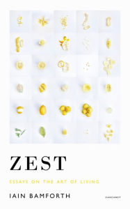 Title: Zest: Essays on the Art of Living, Author: Iain Bamforth