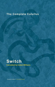 Title: Switch: The Complete Catullus, Author: Isobel Williams