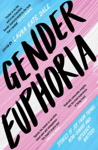 Title: Gender Euphoria: Stories of joy from trans, non-binary and intersex writers, Author: Laura Kate Dale