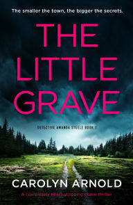 Title: The Little Grave: A completely heart-stopping crime thriller, Author: Carolyn Arnold