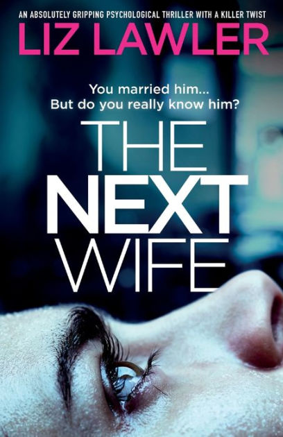 The Next Wife An Absolutely Gripping Psychological Thriller With A Killer Twist By Liz Lawler 
