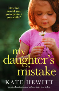 Title: My Daughter's Mistake: An utterly gripping and unforgettable tear-jerker, Author: Kate Hewitt