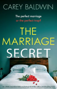 Title: The Marriage Secret: An utterly unputdownable psychological thriller with a jaw-dropping twist, Author: Carey Baldwin