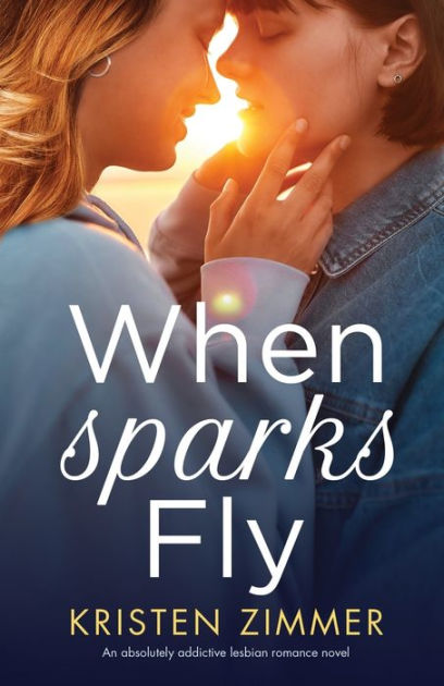 When Sparks Fly An Absolutely Addictive Lesbian Romance Novel By Kristen Zimmer Paperback 