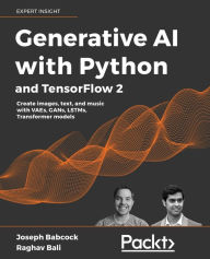 Title: Generative AI with Python and TensorFlow 2: Create images, text, and music with VAEs, GANs, LSTMs, Transformer models, Author: Joseph Babcock