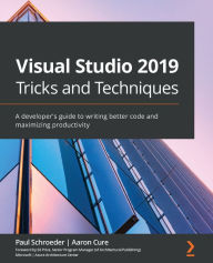 Title: Visual Studio 2019 Tricks and Techniques: A developer's guide to writing better code and maximizing productivity, Author: Paul Schroeder