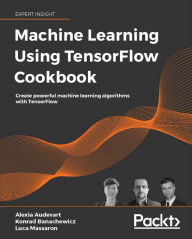 Title: Machine Learning Using TensorFlow Cookbook: Create powerful machine learning algorithms with TensorFlow, Author: Alexia Audevart