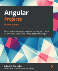 Title: Angular Projects: Build modern web apps by exploring Angular 12 with 10 different projects and cutting-edge technologies, Author: Aristeidis Bampakos