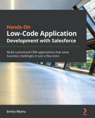 Title: Hands-On Low-Code Application Development with Salesforce: Build customized CRM applications that solve business challenges in just a few clicks, Author: Enrico Murru