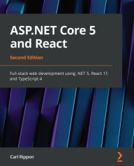 Title: ASP.NET Core 5 and React: Full-stack web development using .NET 5, React 17, and TypeScript 4, Author: Carl Rippon