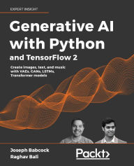 Title: Generative AI with Python and TensorFlow 2: Create images, text, and music with VAEs, GANs, LSTMs, Transformer models, Author: Joseph Babcock
