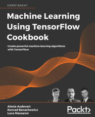 Title: Machine Learning Using TensorFlow Cookbook: Create powerful machine learning algorithms with TensorFlow, Author: Alexia Audevart