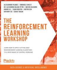 Title: The Reinforcement Learning Workshop: Learn how to apply cutting-edge reinforcement learning algorithms to a wide range of control problems, Author: Alessandro Palmas